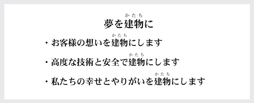 夢を建物に　お客様の想いを建物にします　高度な技術と安全で建物にします　私たちの幸せとやりがいを建物にします